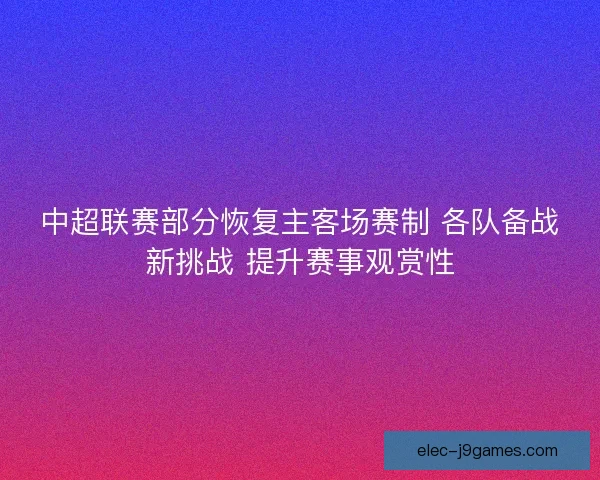 中超联赛部分恢复主客场赛制 各队备战新挑战 提升赛事观赏性 中超联赛部分恢复主客场赛制 各队备战新挑战 提升赛事观赏性